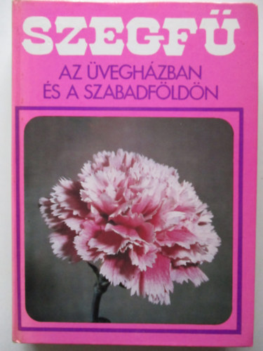 Kokas Gyrgy szerk. - Szegf az veghzban s a szabadfldn