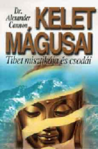 Dr. Alexander Cannon - Kelet mgusai - TIBET MISZTIKJA S CSODI