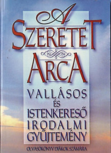 Csiffry Tams (szerk.) - A szeretet arca-vallsos s istenkeres irodalmi gyjtemny