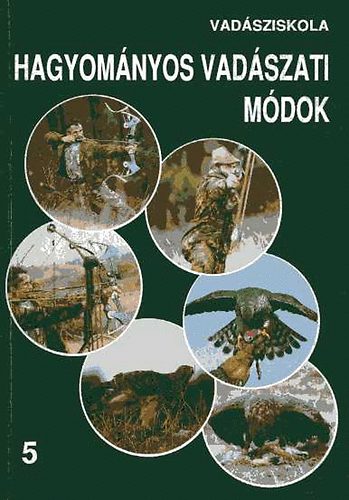 Heltay Istvn szerk. - Vadsziskola 5. - Hagyomnyos vadszati mdok (Vadszjszat - Solymszat)