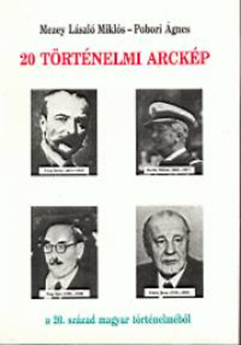 Pobori Ágnes; Mezey László Miklós - 20 történelmi arckép a 20. század magyar történelméből