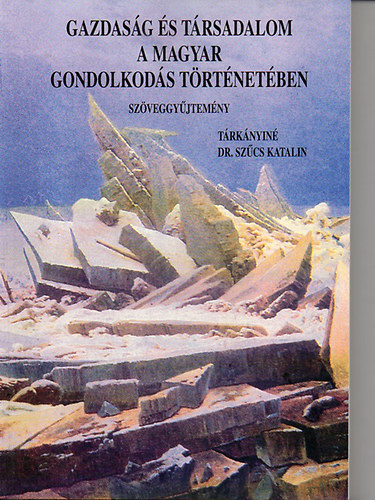 Trknyin Dr. Szcs Katalin - Gazdasg s trsadalom a magyar gondolkods trtnetben - Szveggyjtemny