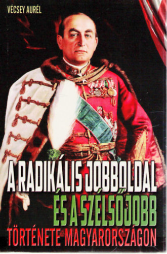 V�csey Aur�l - A radik�lis jobboldal �s a sz�ls�jobb t�rt�nete Magyarorsz�gon