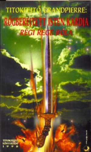 Grandpierre K. Endre - Rögbe rejtett Isten kardja - Régi rege róla