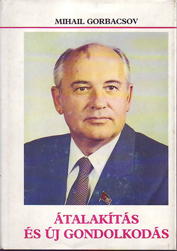 Gorbacsov Mihail: - �talak�t�s �s �j gondolkod�s Orsz�gunknak �s az eg�sz vil�gnak