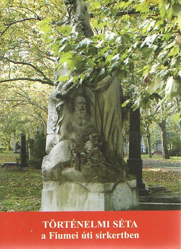 Szilágyi Rita; Tamási Gábor - Történelmi séta a Fiumei úti sírkertben