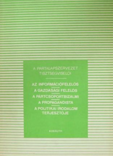 Németh János, Dr. Szabó Péter, Dr. Kovács Imre, Kiricsi István, Pászti Györgyné, Dr. Farkas Gyula (Lektor), Dr. Látos István (Lektor) - A pártalapszervezet tisztségviselői - AZ INFORMÁCIÓFELELŐS/A GAZDASÁGI FELELŐS/A PÁRTCSOPORTBIZALMI/A PROPAGANDISTA/A POLITIKAI IRODALOM TERJESZTŐJE