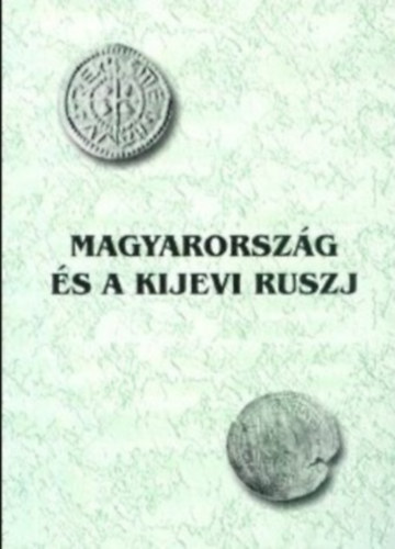 Kobly Jzsef (szerk.) - Magyarorszg s a Kijevi Ruszj