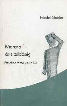 Friedler Geisler - Moreno �s a zsid�s�g (pszichodr�ma �s vall�s)