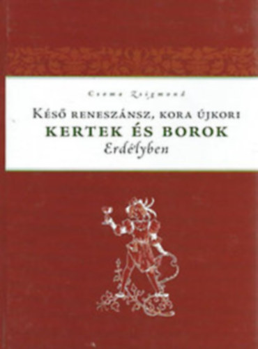 Csoma Zsigmond - Ks renesznsz,kora jkori KERTEK S BOROK Erdlyben