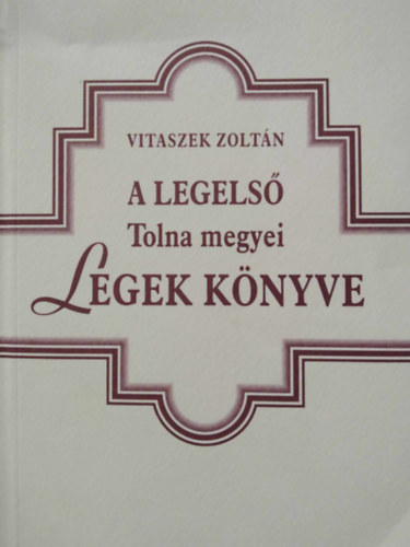 Vitaszek Zolt�n - A legels� Tolna megyei Legek K�nyve