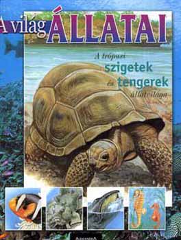 Alexandra Kiad� - A vil�g �llatai: A tr�pusi szigetek �s tengerek �llatvil�ga