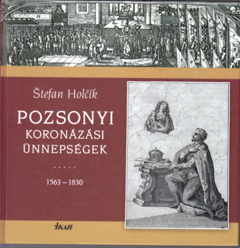 Stefan Holcik - Pozsonyi koronzsi nnepsgek 1563-1830