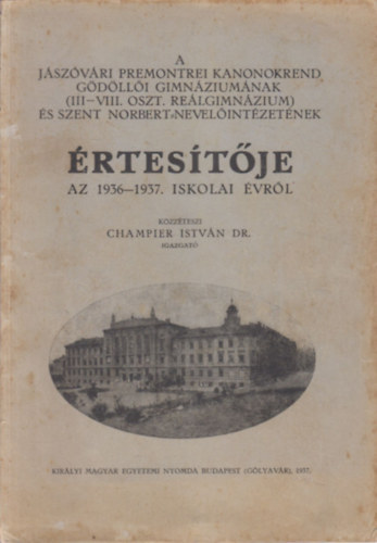 Champier Istvn Dr. - A Jszvri Premonrei Kanonokrend Gdlli Gimnziumnak s Szent Norbert Nevelintzetnek rtestje az 1936-1937. iskolai vrl