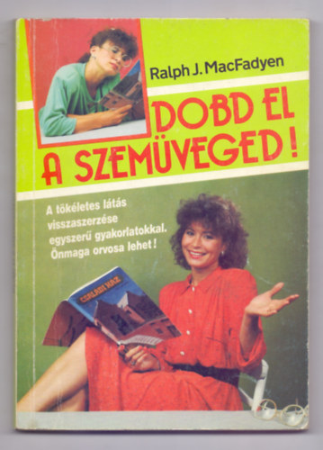 Ralph J. MacFadyen - Dobd el a szemüveged! - A tökéletes látás visszaszerzése egyszerű gyakorlatokkal. Önmaga orvosa lehet! (3. kiadás - 27 ábrával)