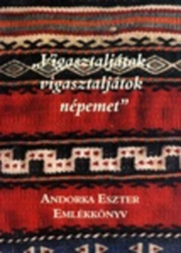 "Vigasztaljtok, vigasztaljtok npemet!" Andorka Eszter Emlkknyv