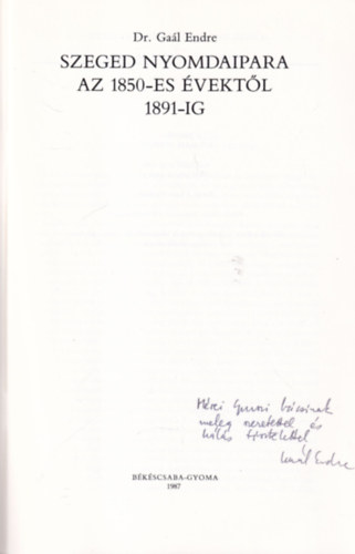 Dr. Ga�l Endre - Szeged nyomdaipara az 1850-es �vekt�l 1891-ig - dedik�lt