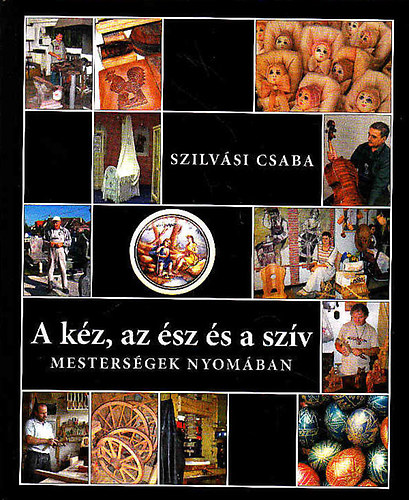 Szilvsi Csaba - A kz, az sz s a szv (Mestersgek nyomban)