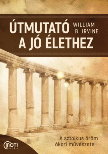 William B. Irvine - Útmutató a jó élethez