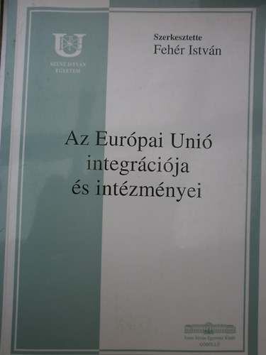 Feh�r Istv�n (szerk.) - Az Eur�pai Uni� integr�ci�ja �s int�zm�nyei