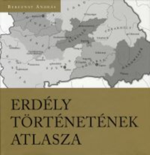 Bereznay Andr�s - Erd�ly t�rt�net�nek atlasza