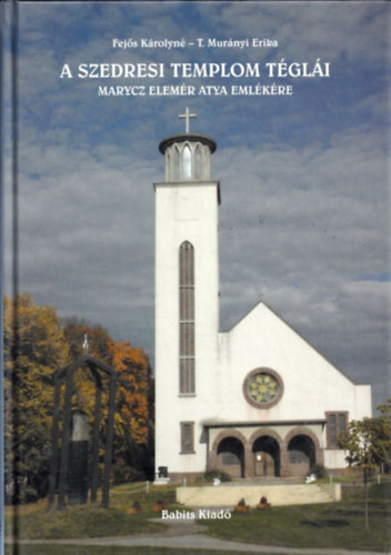 Fej�s K�rolyn�, T. Mur�nyi Erika - A szedresi templom t�gl�i (Marycz atya eml�k�re)