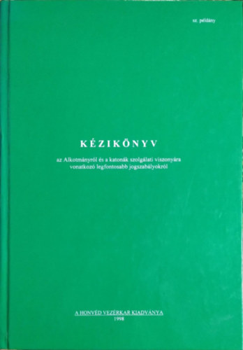 Bors Istvn - Kassai Lszl - Magcsi Zoltn - Sallai Istvn - Simon Bla (szerk.) - Kziknyv az Alkotmnyrl s a katonk szolglati viszonyra vonatkoz legfontosabb jogszablyokrl