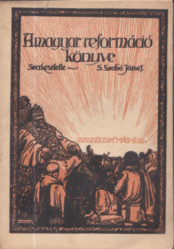 S.Szab Jzsef (szerkesztette) - A magyar reformci knyve (A magyar protestns nagykznsg s ifjusg szmra)- A reformci 400 esztends emlknnepe alkalmbl