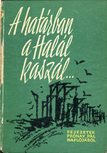 Pr�nay P�l, Paml�nyi Ervin (szerk.) - A hat�rban a Hal�l kasz�l... (Fejezetek Pr�nay P�l feljegyz�seib�l)