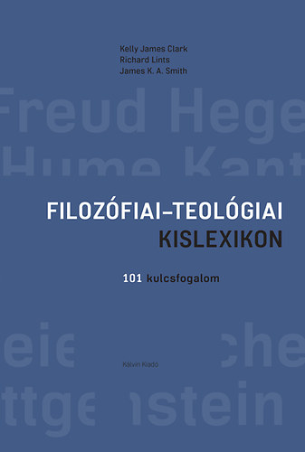 Clark, Kellyjames, Lints, Richard, Smith, K.a. James - Filozfiai-teolgiai kislexikon - 101 kulcsfogalom