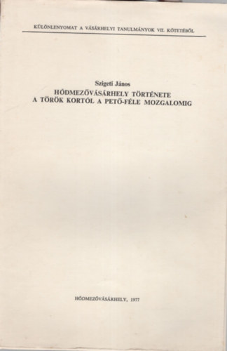 Szigeti János - Hódmezővásárhely története a török kortól a Pető-féle mozgalomig - Különlenyomat