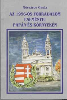 M�sz�ros Gyula - Az 1956-os forradalom esem�nyei P�p�n �s k�rny�k�n