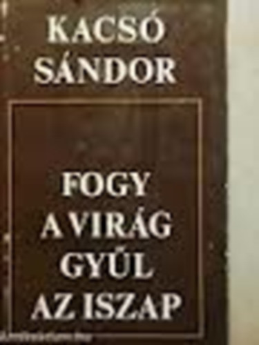 Kacsó Sándor - Fogy a virág,gyűl az iszap