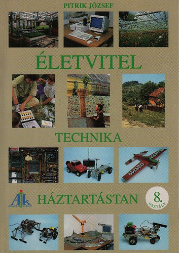 Pitrik J�zsef (szerk.) - �letvitel: technika, h�ztart�stan, p�lyaorient�ci� (Tank�nyv az �letvitel �s gyakorlati ismeretek m�velts�gter�letre 8. oszt�ly) - Nyolcadik, �tdolgozott kiad�s