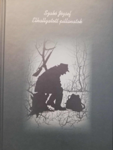 Szabó József - Elhallgatott pillanatok _ Vadászati novellák