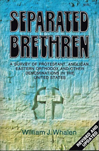 William J. (Joseph) Whalen - Separated Brethren: A Survey of Protestant, Anglican, Eastern Orthodox, and Other Denominations in the United States