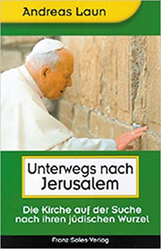 Andreas Laun (Hg.) - Unterwegs nach Jerusalem. Die Kirche auf der Suche nach ihren j�dischen Wurzeln