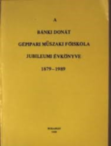 A B�nki Don�t G�pipari M�szaki F�iskola jubileumi �vk�nyve 1879-1989
