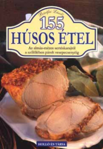 B�rtfai L�szl� - 155 h�sos �tel - Az alm�s-m�zes sert�skarajt�l a sz�l�l�ben p�rolt vesepecseny�ig