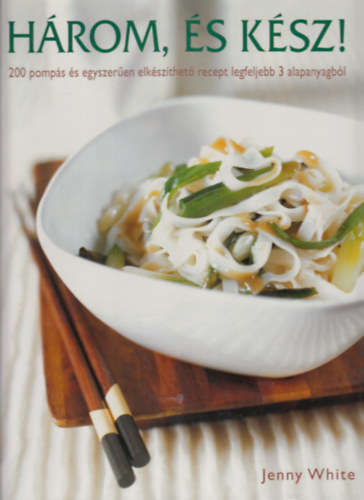 Jenny White - Hrom, s ksz! - 200 pomps s egyszeren elkszthet recept legfeljebb 3 alapanyagbl