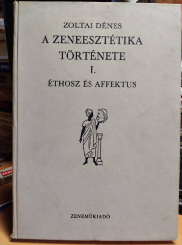 Zoltai Dnes - A zeneeszttika trtnete I - Ethosz s affektus