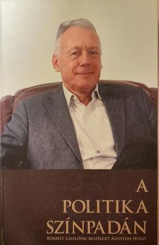 Borbly Lszl, goston Hug, Mihly Emke - A politika sznpadn - Borbly Lszlval beszlget goston Hug