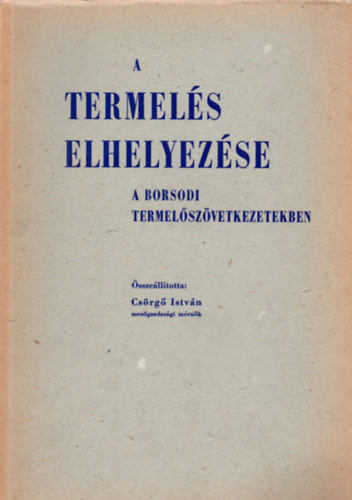 Cs�rg� Istv�n - A termel�s elhelyez�se a Borsodi termel�sz�vetkezetekben