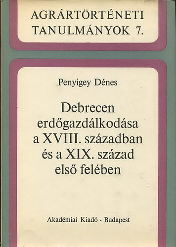 Penyigey D�nes - Debrecen erd�gazd�lkod�sa a XVIII. sz�zadban �s a XIX. sz�zad els� fel�ben