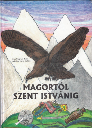 Ungvri Zsolt - Magortl Szent Istvnig - rajzolta Varga Gellrt