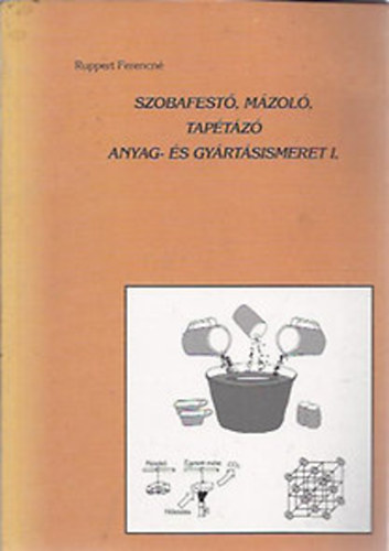 Ruppert Ferencné - Szobafestő, mázoló, tapétázó anyag- és gyártásismeret I.