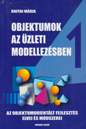 Raffai M�ria - Objektumok az �zleti modellez�sben 1 (Az objektumorient�lt fejleszt�s elvei �s m�dszerei)