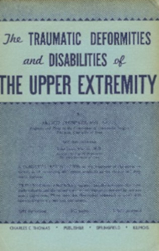 Steindler, Arthur - The Traumatic Deformities and Disabilities of the Upper Extremity - in collaboration with John Louis Marxer