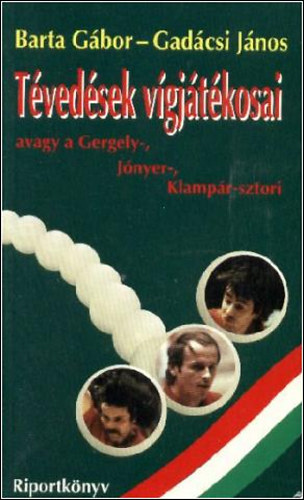 SZERZŐ Barta Gábor Gadácsi János - Tévedések vígjátékosai avagy a Gergely-, Jónyer-, Klampár-sztori - RIPORTKÖNYV
