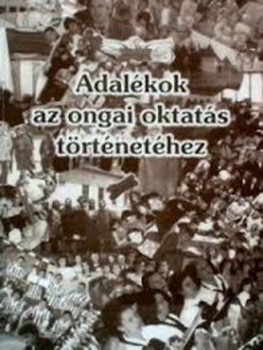Takcs Lszl - Adalkok az ongai oktats trtnethez - 1000 pldnyban